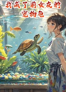 我成了前女友的宠物龟小说最新章节 叶凯奇苏慧萍结局是什么