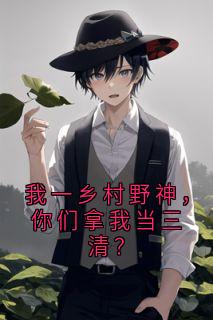 抖音我一乡村野神,你们拿我当三清?小说章节阅读