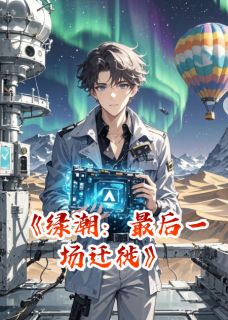 绿潮：最后一场迁徙最新章节免费阅读by谢帅无广告小说-英驰看书网