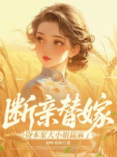 【替嫁断亲，资本家大小姐赢麻了】小说在线阅读-替嫁断亲，资本家大小姐赢麻了免费版目录阅读全文