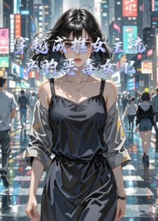 穿越成推女主流产的恶毒女配小说-穿越成推女主流产的恶毒女配抖音小说顾沉舟林晚苏清清