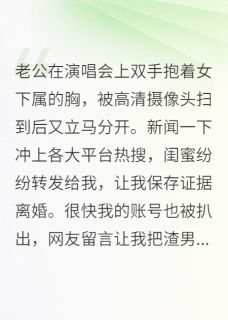 爆款小说由作者我是洁姐所创作的老公演唱会上双手抱着女下属的胸在线阅读-英驰看书网