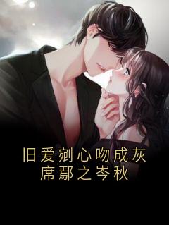 全章节小说旧爱剜心吻成灰席鄢之岑秋神秘人最新阅读