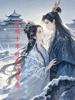 跨越千年时空的爱恋(老杨家的大小姐)最佳创作小说全文在线阅读