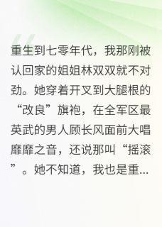 七零军婚:我把穿越女送进去!免费阅读全文,主角林双双顾长风林昭昭小说