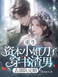 重生资本小姐刀了穿书渣男,去部队完婚小说的书名是什么