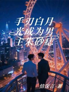 手刃做作白月光，成为男主朱砂痣精彩小说-手刃做作白月光，成为男主朱砂痣目录阅读-英驰看书网