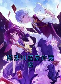 陈涉川程夏许竞骁陈涉川程夏全章节在线阅读