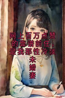 (抖音)网上百万点赞的靠谱前任，是我那性冷淡未婚妻乔七月沈朝阳小说免费全文阅读