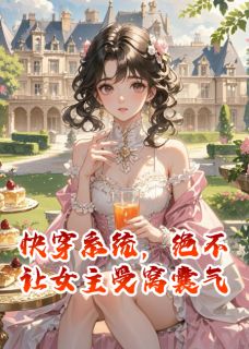 快穿系统,绝不让女主受窝囊气精彩小说-快穿系统,绝不让女主受窝囊气目录阅读