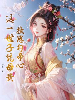 抖音热推小说换崽勾帝心,这一世子凭母贵全文在线阅读