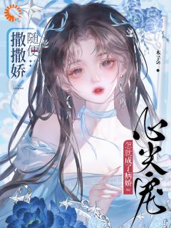 (抖音)随便撒撒娇,怎就成了病娇心尖宠鹿云渺衡掣小说免费全文阅读