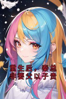 (全集-免费)重生后,秦总非要父以子贵完本小说_许沐晴秦越泽全文免费阅读
