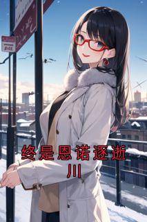 终是恩诺逐逝川(虞真谢燕黎)精彩小说目录阅读