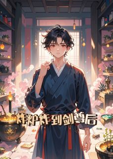 抖音爆款炸炉炸到剑尊后张小河谢臻无广告阅读