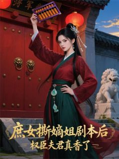 谢危宋玉璃小说抖音热文庶女撕嫡姐剧本后，权臣夫君真香完结版