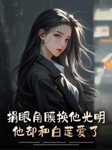 纳兰蓝沁写的小说捐眼角膜换他光明,他却和白莲爱了秦月舒陆奕寒全文阅读