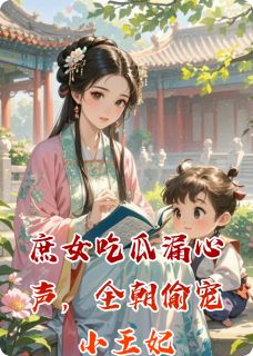 庶女吃瓜漏心声,全朝偷宠小王妃小说全章节目录阅读BY雨妍乐完结版阅读