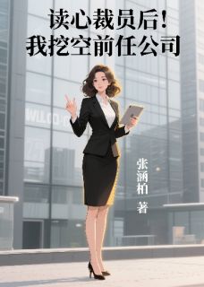 读心觉醒后我挖空前任公司小说全章节目录阅读BY张涵柏完结版阅读