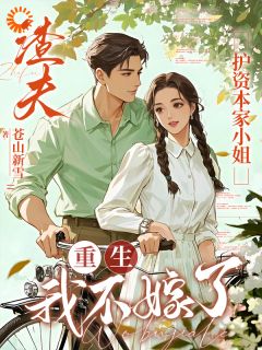 (精品)渣夫护资本家小姐,重生我不嫁了小说