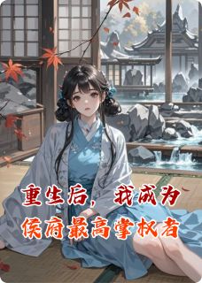 老书虫书荒推荐重生后，我成为侯府最高掌权者txt小说阅读-英驰看书网