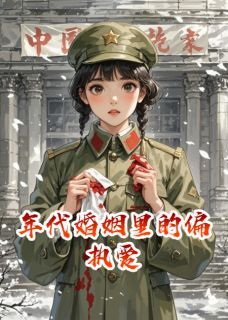 精选好书年代婚姻里的偏执爱无删减版全文在线