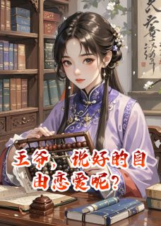 王爷,说好的自由恋爱呢?小说_王爷,说好的自由恋爱呢?小说结局阅读