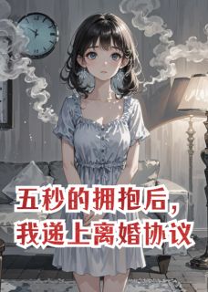 五秒的拥抱后,我递上离婚协议by柿子和栗子小说完结版在线阅读