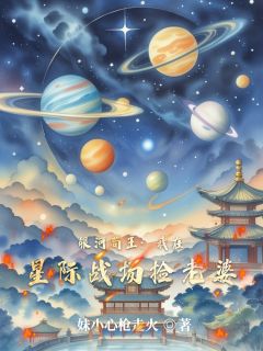 抖音银河苟王：我在星际战场捡老婆txt小说阅读