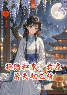 老书虫推荐拒绝和亲,我雇屠夫砍龙椅 在线阅读