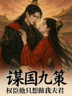 书荒必备谋国九策：权臣他只想做我夫君全文章节阅读-英驰看书网