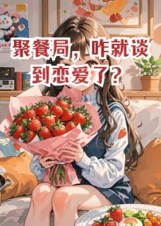 爆款小说聚餐局,咋就谈到恋爱了?主角江辰赵磊苏曼曼全文在线完本阅读-英驰看书网