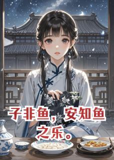 子非鱼,安知鱼之乐顾玦柳轻颜小翠-小说未删减阅读