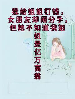 我给姐姐打钱,女朋友却闹分手,但她不知道我姐姐是亿万富翁小说全集(李钰钦林琛)无弹窗广告阅读-英驰看书网
