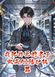 我把诈死的妻子做成AI陪护机器人by许念林浩在线阅读