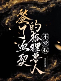 快手签了血契的狐狸兽人不爱我小说全本章节大结局