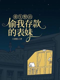 重生整治偷我存款的表妹小说_重生整治偷我存款的表妹小说结局阅读