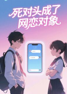 【死对头成了网恋对象???】小说在线阅读-死对头成了网恋对象???免费版目录阅读全文
