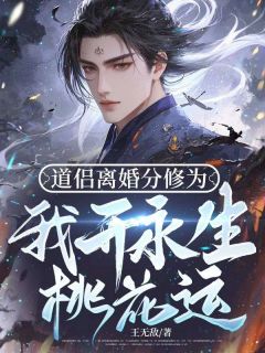 道侣离婚分修为,我开永生桃花运小说_道侣离婚分修为,我开永生桃花运小说结局阅读