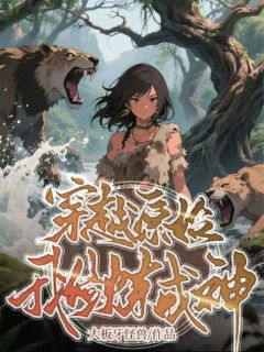 穿越原始我修炼成神林兰免费阅读-穿越原始我修炼成神大板牙怪兽小说