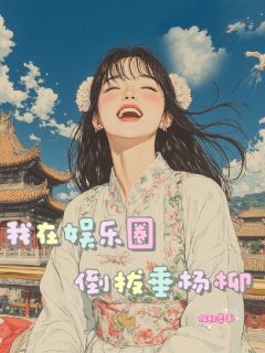 我在娱乐圈倒拔垂杨柳全集小说_孙悟香刘梦娇完结版阅读