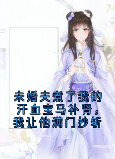 火爆未婚夫煮了我的汗血宝马补肾,我让他满门抄斩小说,主角是萧月儿楚云城在线阅读全文无删减