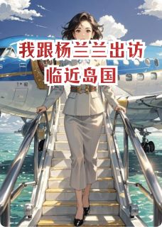我跟杨兰兰出访临近岛国小说主角是凯伦加杨兰兰全文完整版阅读