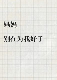 妈妈别在为我好了快手热推吴美娟晓晓免费阅读