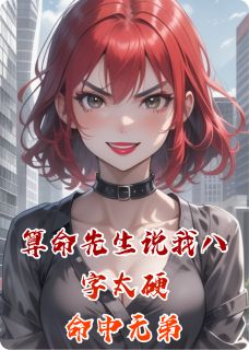 良心推荐算命先生说我八字太硬命中无弟小说试读