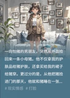 高质量小说我送家里的猪去繁育中心后,男友疯了在线试读