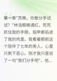 七年真心换背叛我让渣男身败名裂林浩苏晚全本小说（七年真心换背叛我让渣男身败名裂）全章节小说目录阅读