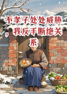 (抖音)不孝子处处威胁,我反手断绝关系小伟小雅张强小说免费全文阅读