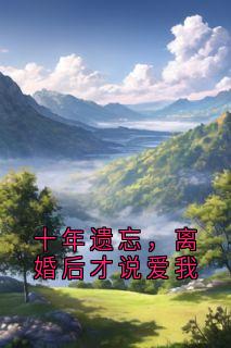 爆款小说十年遗忘,离婚后才说爱我在线阅读-许书诺周延礼免费阅读