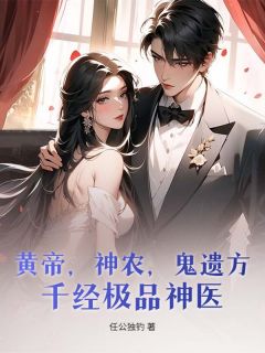 熬夜也要看完的黄帝,神农,鬼遗方,千经极品神医!小说推荐